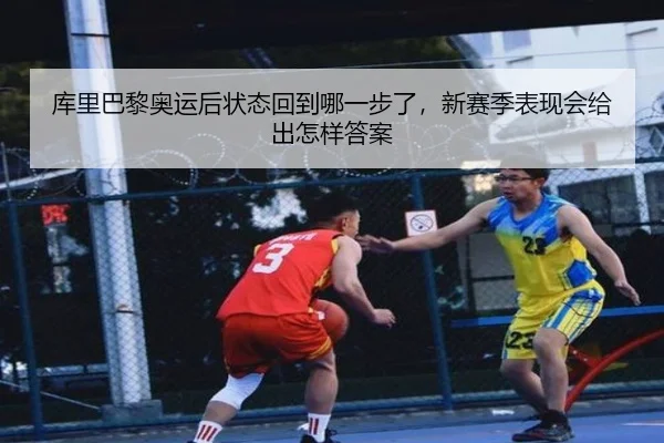 库里巴黎奥运后状态回到哪一步了，新赛季表现会给出怎样答案
